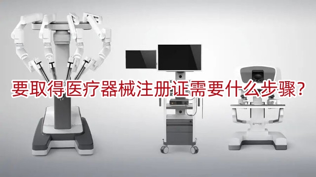 要取得醫(yī)療器械注冊(cè)證書需要什么步驟？